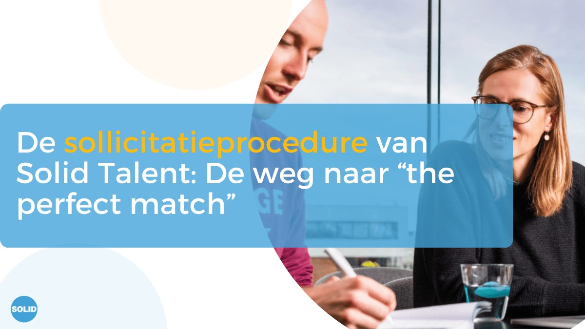 De sollicitatieprocedure van Solid Talent: De weg naar “the perfect match”